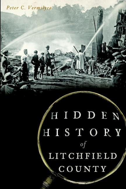 Hidden History of Litchfield County - Peter C Vermilyea