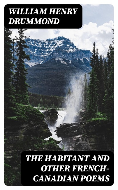 The Habitant and Other French-Canadian Poems - William Henry Drummond