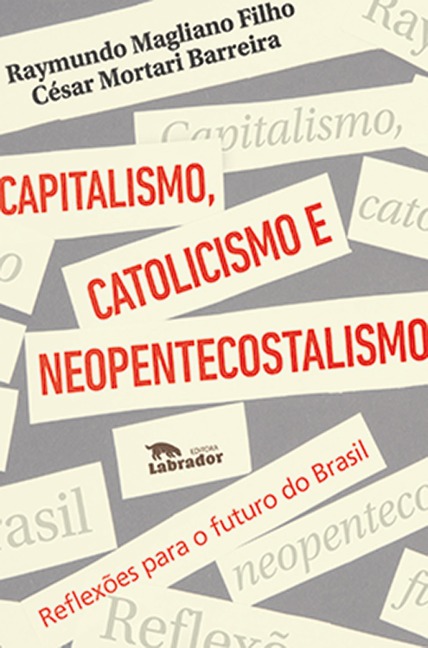 Capitalismo, catolicismo e neopentecostalismo: - Raymundo Magliano Filho, César Mortari Barreira