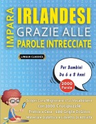 Cover-Bild zum Titel 'IMPARA IRLANDESI GRAZIE ALLE PAROLE INTRECCIATE - Per Bambini Da 6 a 8 Anni - Scopri Come Migliorare Il Tuo Vocabolario Con 2000 Crucipuzzle e Pratica a Casa - 100 Griglie Di Gioco - Materiale Didattico e Libretto Di Attività' von 'Lingua Classics'