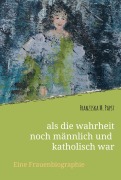 Cover-Bild zum Titel 'als die wahrheit noch männlich und katholisch war' von 'Franziska Maria Papst'