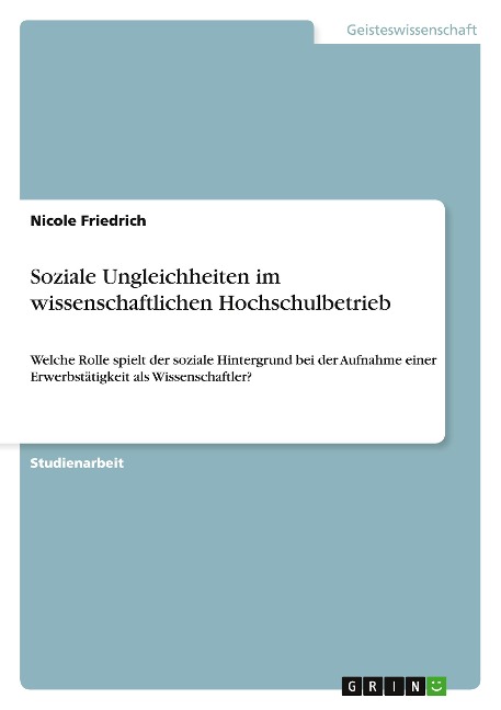 Soziale Ungleichheiten im wissenschaftlichen Hochschulbetrieb - Nicole Friedrich