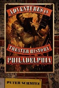 Adventures in Theater History: Philadelphia - Peter Schmitz