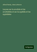 Leçons sur la scrofule et les scrofulides et sur la syphilis et les syphilides - Alfred Hardy, Jules Lefeuvre