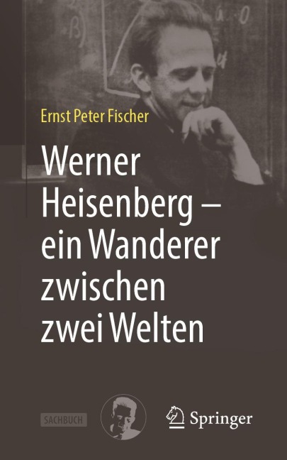 Werner Heisenberg - ein Wanderer zwischen zwei Welten - Ernst Peter Fischer