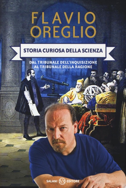 Storia curiosa della scienza. Dal tribunale dell'inquisizione al tribunale della ragione - Flavio Oreglio