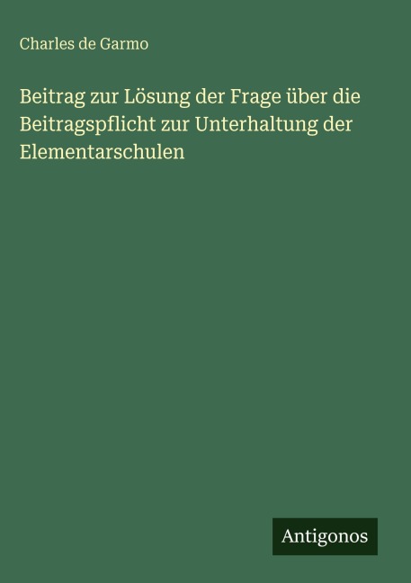 Beitrag zur Lösung der Frage über die Beitragspflicht zur Unterhaltung der Elementarschulen - Charles De Garmo