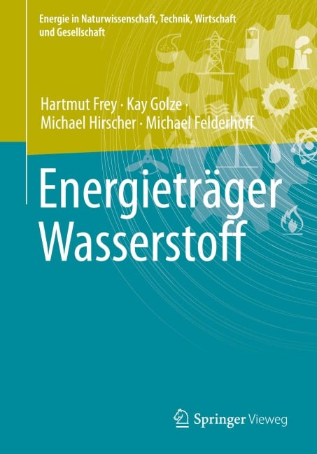 Energieträger Wasserstoff - Hartmut Frey, Michael Hirscher, Michael Felderhoff, Kay Golze