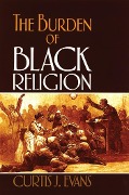 Cover-Bild zum Titel 'The Burden of Black Religion' von 'Curtis J. Evans'
