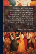 Cover-Bild zum Titel 'The History of Mexico, Collected From Spanish and Mexican Historians, From Manuscripts and Ancient Paintings of the Indians, to Which Are Added, Critical Dissertations On the Land, the Animals, and Inhabitants of Mexico' von 'Francesco Saverio Clavigero'