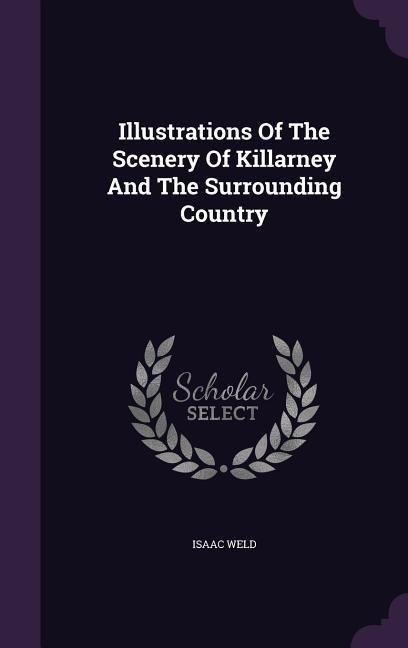 Illustrations Of The Scenery Of Killarney And The Surrounding Country - Isaac Weld