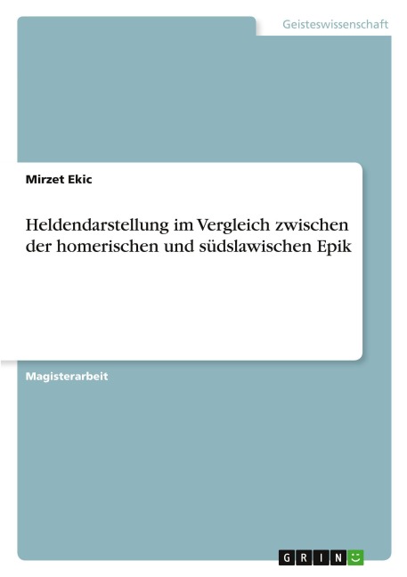 Heldendarstellung im Vergleich zwischen der homerischen und südslawischen Epik - Mirzet Ekic