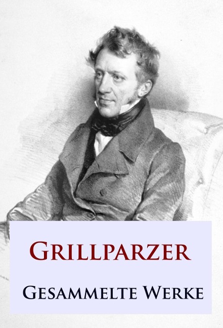 Grillparzer - Gesammelte Werke - Franz Grillparzer