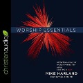 Worship Essentials: Growing a Healthy Worship Ministry Without Starting a War! - Mike Harland