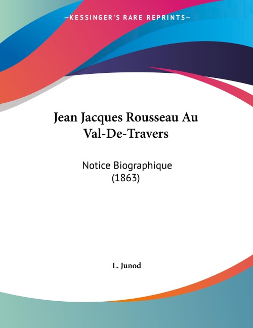 Jean Jacques Rousseau Au Val-De-Travers - L. Junod