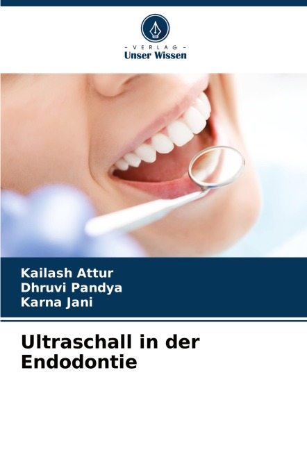 Ultraschall in der Endodontie - Kailash Attur, Dhruvi Pandya, Karna Jani