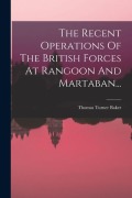 Cover-Bild zum Titel 'The Recent Operations Of The British Forces At Rangoon And Martaban...' von 'Thomas Turner Baker'