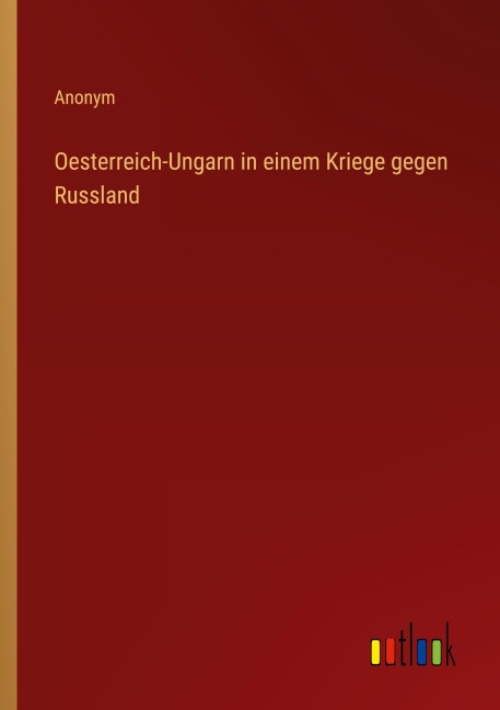 Oesterreich-Ungarn in einem Kriege gegen Russland - Anonym