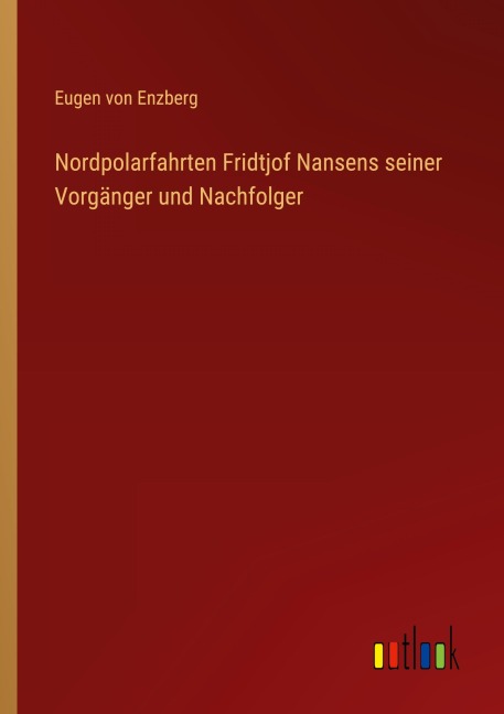 Nordpolarfahrten Fridtjof Nansens seiner Vorgänger und Nachfolger - Eugen Von Enzberg