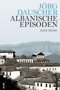 Cover-Bild zum Titel 'Albanische Episoden' von 'Jörg Dauscher'