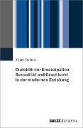Cover-Bild zum Titel 'Dialektik der Emanzipation: Sexualität und Geschlecht in der modernen Erziehung' von 'Jürgen Oelkers'
