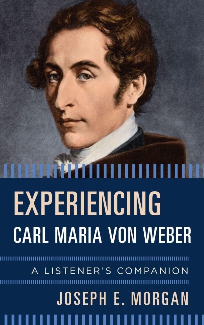 Experiencing Carl Maria von Weber - Joseph E. Morgan
