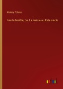 Cover-Bild zum Titel 'Ivan le terrible; ou, La Russie au XVIe siècle' von 'Aleksey Tolstoy'