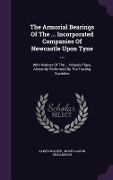 Cover-Bild zum Titel 'The Armorial Bearings Of The ... Incorporated Companies Of Newcastle Upon Tyne ...: With Notices Of The ... Miracle Plays, Anciently Performed By The' von 'James Walker'