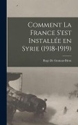 Cover-Bild zum Titel 'Comment la France s'est Installée en Syrie (1918-1919)' von 'Roge De Gontaut-Biron'