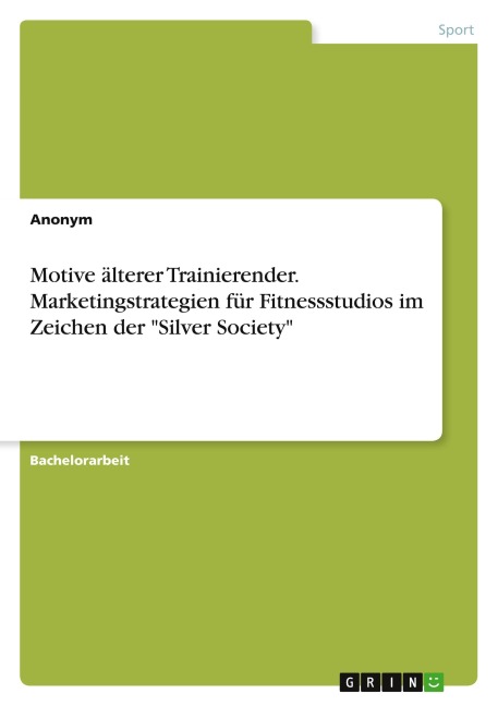 Motive älterer Trainierender. Marketingstrategien für Fitnessstudios im Zeichen der "Silver Society" - Anonymous