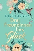 Cover-Bild zum Titel 'Drei Freundinnen fürs Glück' von 'Karyn Sepulveda'