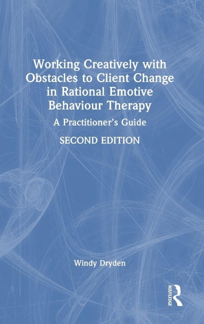 Working Creatively with Obstacles to Client Change in Rational Emotive Behaviour Therapy - Windy Dryden