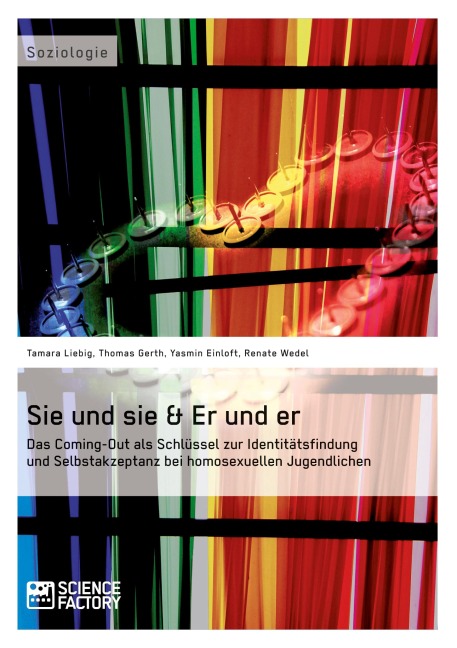 Sie und sie & Er und er. Das Coming-Out als Schlüssel zur Identitätsfindung und Selbstakzeptanz bei homosexuellen Jugendlichen - Yasmin Einloft, Tamara Liebig, Thomas Gerth, Renate Wedel