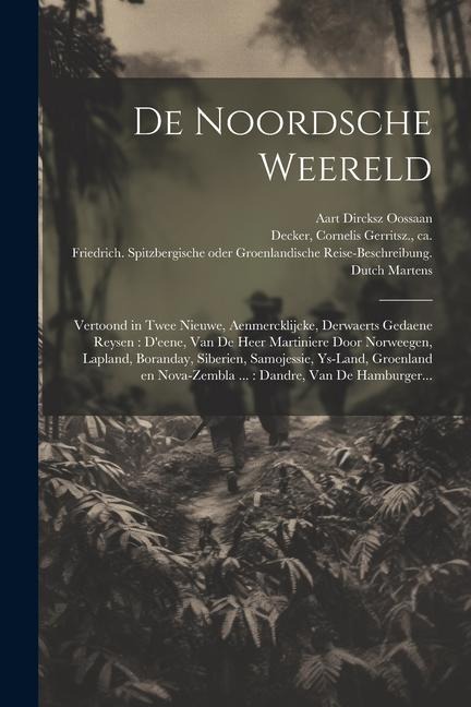 De noordsche weereld: Vertoond in twee nieuwe, aenmercklijcke, derwaerts gedaene reysen: d'eene, van de heer Martiniere door Norweegen, Lapl - 