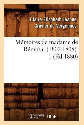 Mémoires de Madame de Rémusat (1802-1808). 1 (Éd.1880) - Claire Gravier de Vergennes de Rémusat