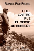 Fidel Castro Ruz. El oficio de rebelde - Romelia Pino Freyre