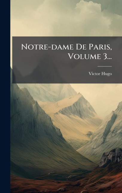 Notre-dame De Paris, Volume 3... - Victor Hugo