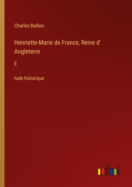Henriette-Marie de France, Reine d' Angleterre - Charles Baillon