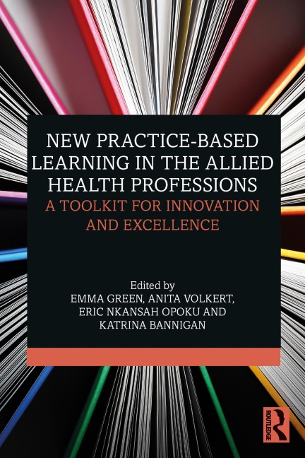 New Practice-based Learning in the Allied Health Professions - Emma Green, Katrina Bannigan, Anita Volkert, Eric Nkansah Opoku