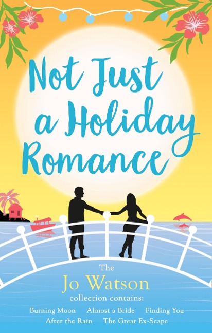 Not Just a Holiday Romance: Burning Moon, Almost a Bride, Finding You, After the Rain, The Great Ex-Scape + a bonus novella! - Jo Watson