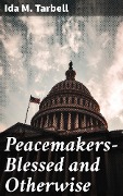 Peacemakers-Blessed and Otherwise - Ida M. Tarbell