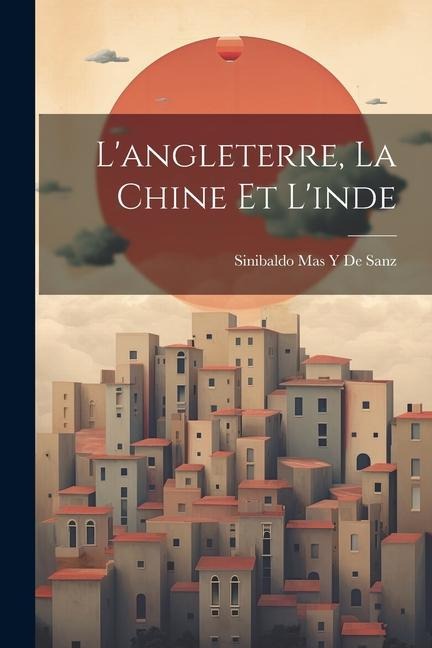 L'angleterre, La Chine Et L'inde - Sinibaldo Mas Y De Sanz