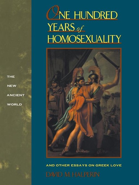 One Hundred Years of Homosexuality - David M Halperin