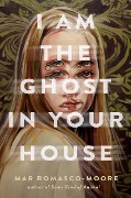 Cover-Bild zum Titel 'I Am the Ghost in Your House' von 'Mar Romasco-Moore'