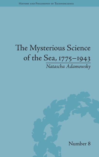 The Mysterious Science of the Sea, 1775-1943 - Natascha Adamowsky