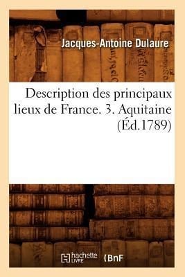 Description Des Principaux Lieux de France. 3. Aquitaine (Éd.1789) - Jacques-Antoine Dulaure