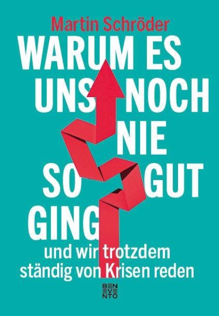 Warum es uns noch nie so gut ging und wir trotzdem ständig von Krisen reden - Martin Schröder