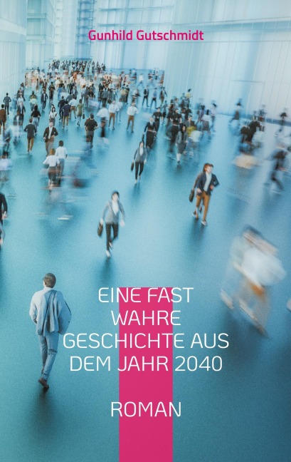 Eine fast wahre Geschichte aus dem Jahr 2040 - Gunhild Gutschmidt