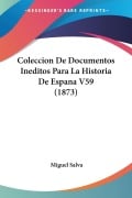 Coleccion De Documentos Ineditos Para La Historia De Espana V59 (1873) - Miguel Salva