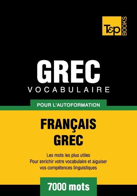 Vocabulaire Français-Grec pour l'autoformation - 7000 mots - Andrey Taranov